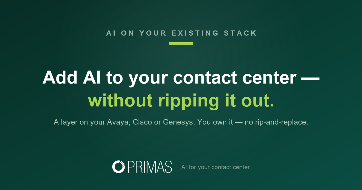 Add AI to your contact center without ripping it out — a layer on your Avaya, Cisco or Genesys. Primas.